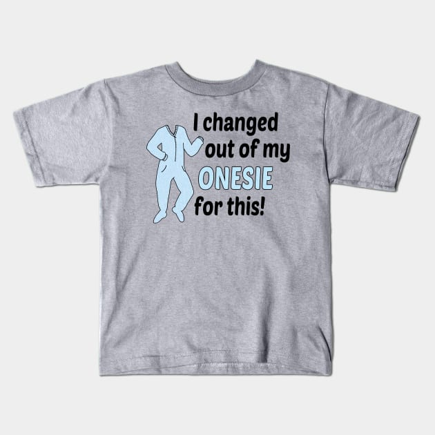 I Changed Out of My Onesie For This! Kids T-Shirt by PhraseyFashion